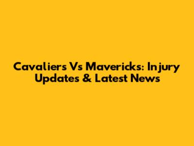 Cavaliers Vs Mavericks: Injury Updates & Latest News