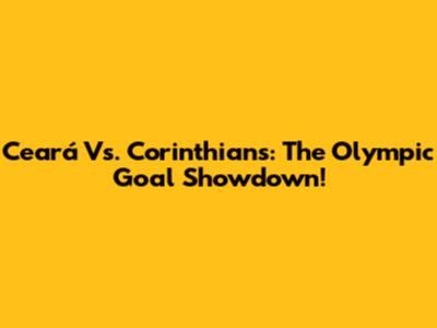 Ceará Vs. Corinthians: The Olympic Goal Showdown!