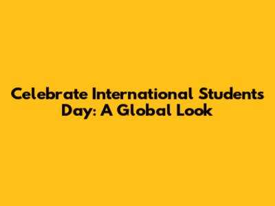 Celebrate International Students Day: A Global Look