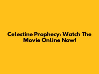 Celestine Prophecy: Watch The Movie Online Now!