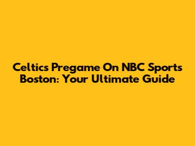 Celtics Pregame On NBC Sports Boston: Your Ultimate Guide