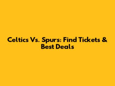 Celtics Vs. Spurs: Find Tickets & Best Deals