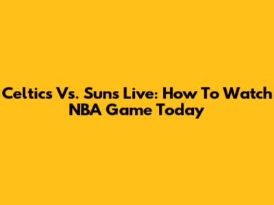 Celtics Vs. Suns Live: How To Watch NBA Game Today