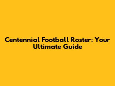 Centennial Football Roster: Your Ultimate Guide