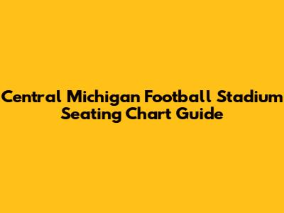 Central Michigan Football Stadium Seating Chart Guide