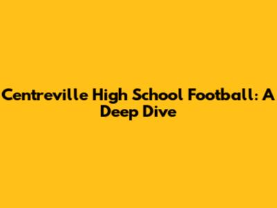 Centreville High School Football: A Deep Dive