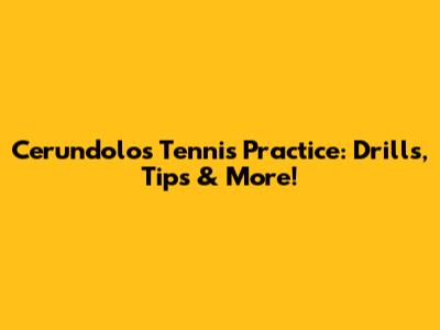 Cerundolo's Tennis Practice: Drills, Tips & More!