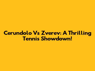 Cerundolo Vs Zverev: A Thrilling Tennis Showdown!