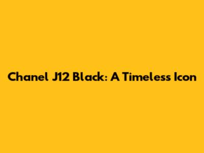 Chanel J12 Black: A Timeless Icon