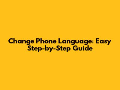 Change Phone Language: Easy Step-by-Step Guide