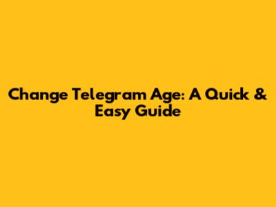 Change Telegram Age: A Quick & Easy Guide