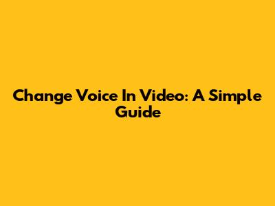 Change Voice In Video: A Simple Guide