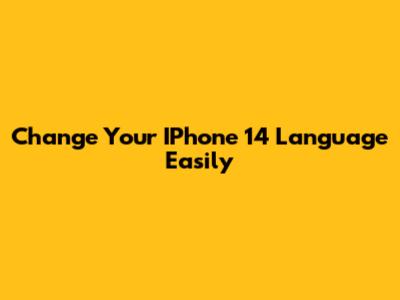 Change Your IPhone 14 Language Easily
