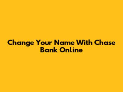 Change Your Name With Chase Bank Online