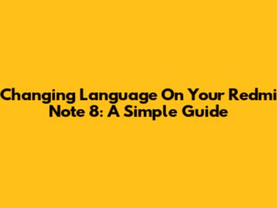 Changing Language On Your Redmi Note 8: A Simple Guide