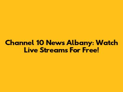 Channel 10 News Albany: Watch Live Streams For Free!