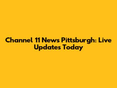 Channel 11 News Pittsburgh: Live Updates Today