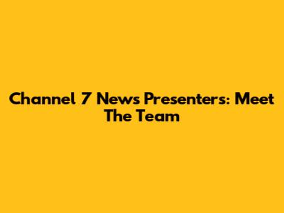 Channel 7 News Presenters: Meet The Team