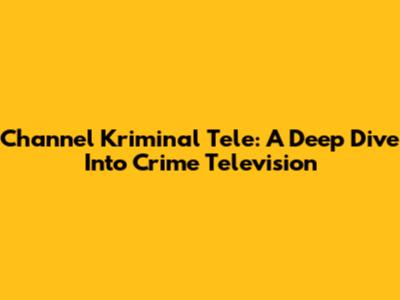 Channel Kriminal Tele: A Deep Dive Into Crime Television