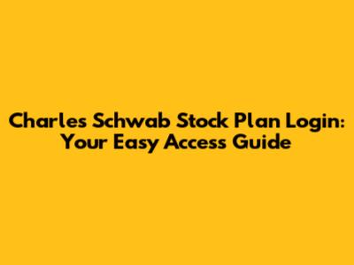 Charles Schwab Stock Plan Login: Your Easy Access Guide