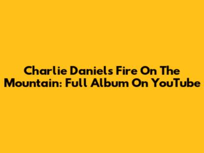 Charlie Daniels' Fire On The Mountain: Full Album On YouTube