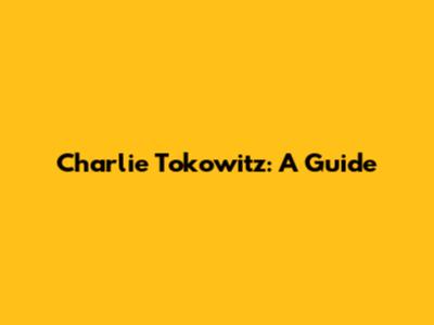 Charlie Tokowitz: A Guide