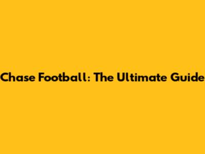 Chase Football: The Ultimate Guide