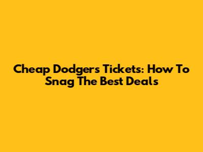 Cheap Dodgers Tickets: How To Snag The Best Deals