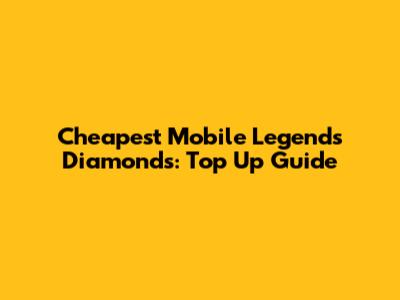 Cheapest Mobile Legends Diamonds: Top Up Guide