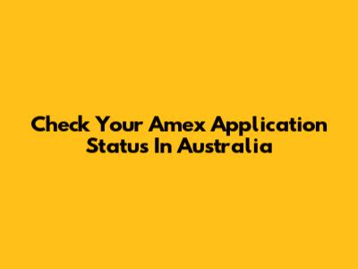 Check Your Amex Application Status In Australia