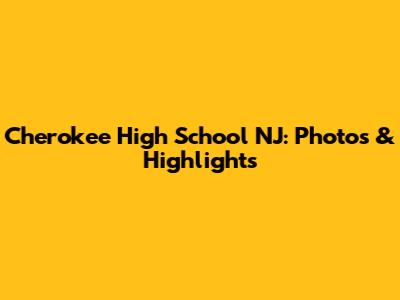 Cherokee High School NJ: Photos & Highlights