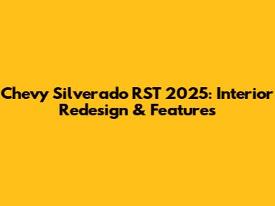 Chevy Silverado RST 2025: Interior Redesign & Features