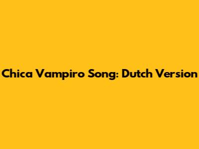 Chica Vampiro Song: Dutch Version
