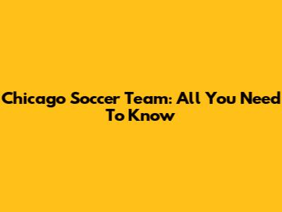Chicago Soccer Team: All You Need To Know