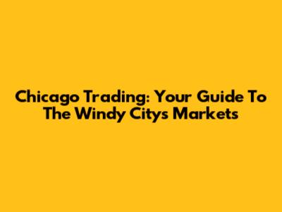 Chicago Trading: Your Guide To The Windy City's Markets