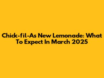 Chick-fil-A's New Lemonade: What To Expect In March 2025