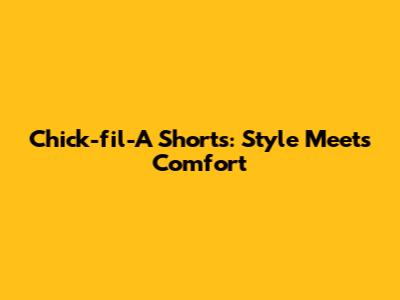 Chick-fil-A Shorts: Style Meets Comfort