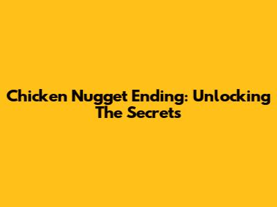 Chicken Nugget Ending: Unlocking The Secrets