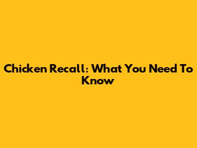 Chicken Recall: What You Need To Know