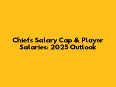 Chiefs Salary Cap & Player Salaries: 2025 Outlook