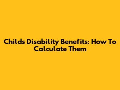 Child's Disability Benefits: How To Calculate Them
