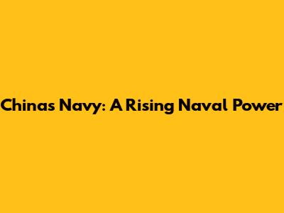 China's Navy: A Rising Naval Power
