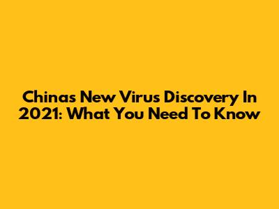 China's New Virus Discovery In 2021: What You Need To Know
