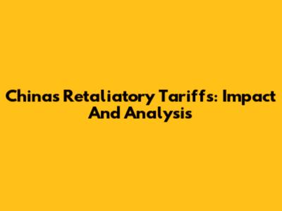 China's Retaliatory Tariffs: Impact And Analysis