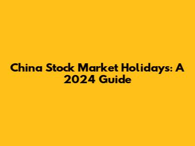 China Stock Market Holidays: A 2024 Guide