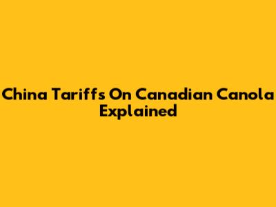 China Tariffs On Canadian Canola Explained