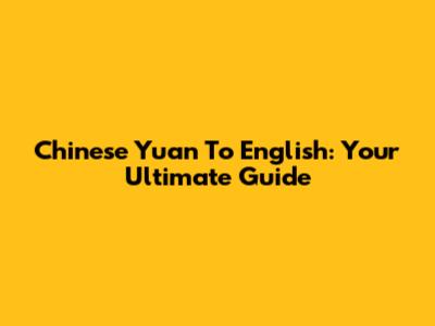 Chinese Yuan To English: Your Ultimate Guide