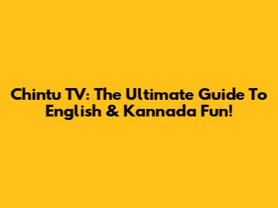 Chintu TV: The Ultimate Guide To English & Kannada Fun!