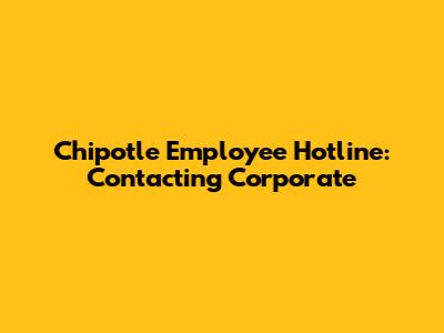Chipotle Employee Hotline: Contacting Corporate