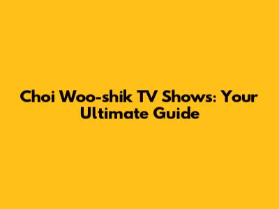 Choi Woo-shik TV Shows: Your Ultimate Guide